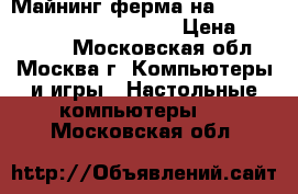  Майнинг ферма на 6 Palit Geforce GTX 1070 GR › Цена ­ 235 000 - Московская обл., Москва г. Компьютеры и игры » Настольные компьютеры   . Московская обл.